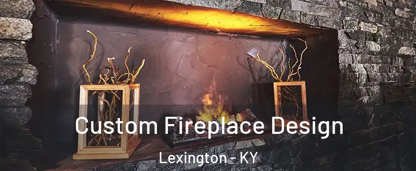  Custom Fireplace Design Lexington - KY