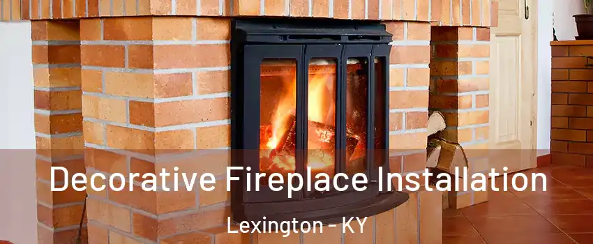  Decorative Fireplace Installation Lexington - KY