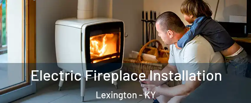  Electric Fireplace Installation Lexington - KY