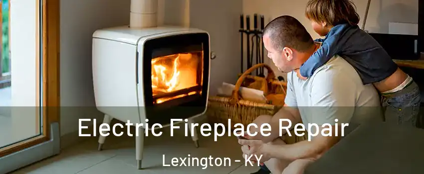  Electric Fireplace Repair Lexington - KY
