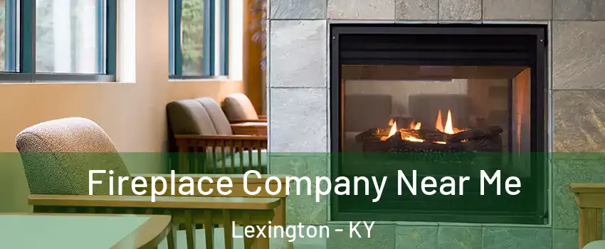  Fireplace Company Near Me Lexington - KY
