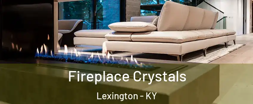  Fireplace Crystals Lexington - KY