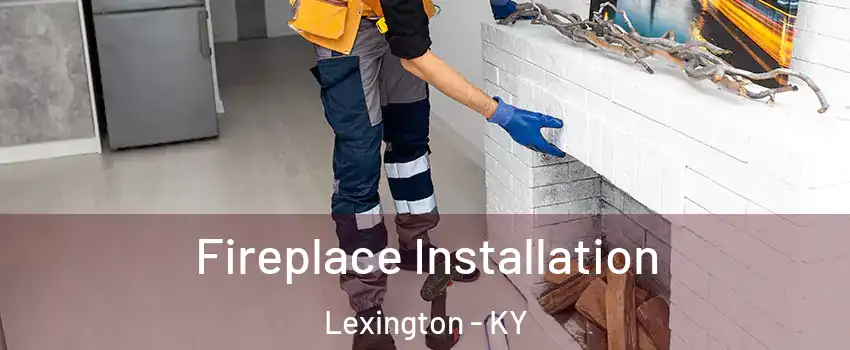  Fireplace Installation Lexington - KY