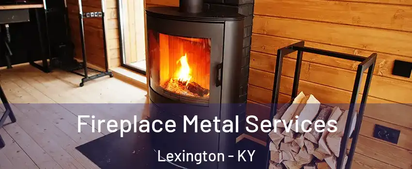  Fireplace Metal Services Lexington - KY