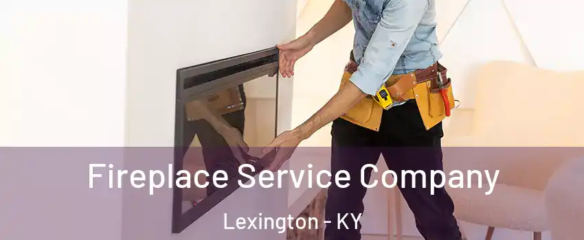  Fireplace Service Company Lexington - KY