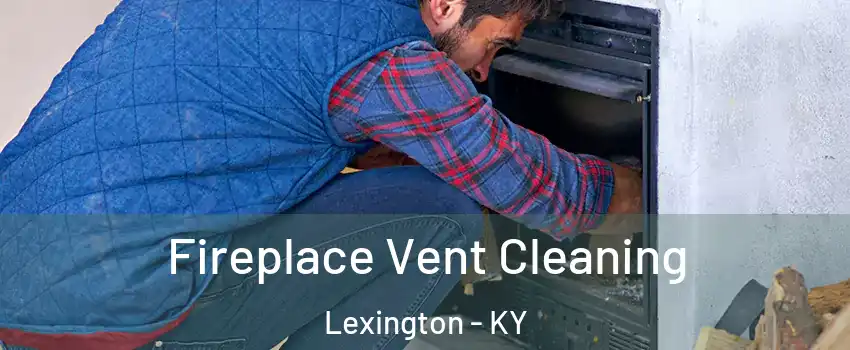  Fireplace Vent Cleaning Lexington - KY