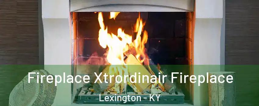  Fireplace Xtrordinair Fireplace Lexington - KY