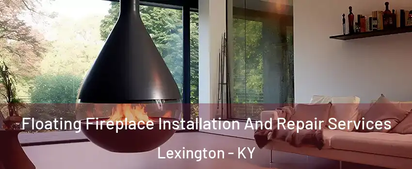  Floating Fireplace Installation And Repair Services Lexington - KY