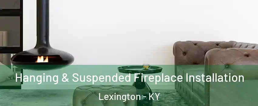  Hanging & Suspended Fireplace Installation Lexington - KY