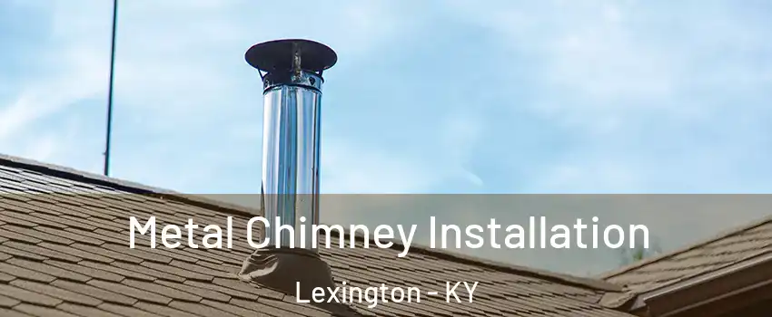  Metal Chimney Installation Lexington - KY