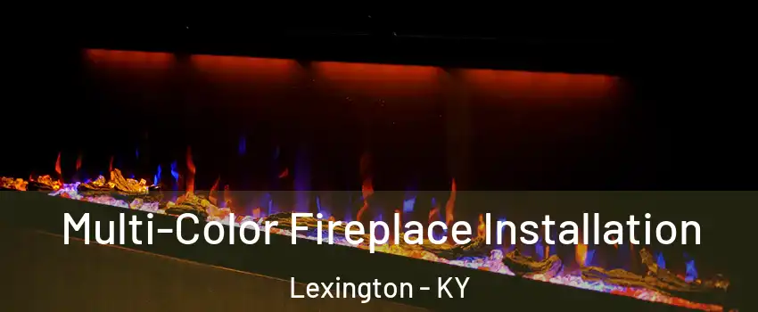 Multi-Color Fireplace Installation Lexington - KY