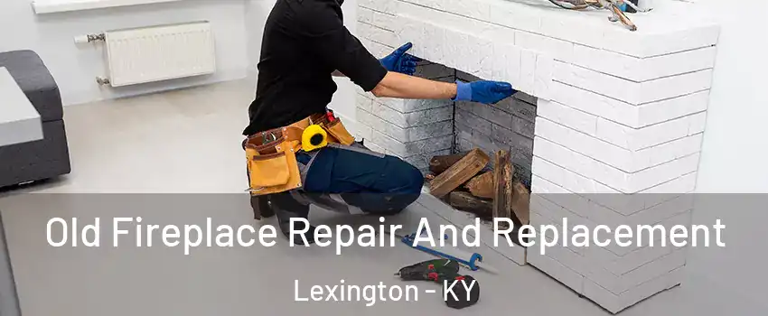  Old Fireplace Repair And Replacement Lexington - KY
