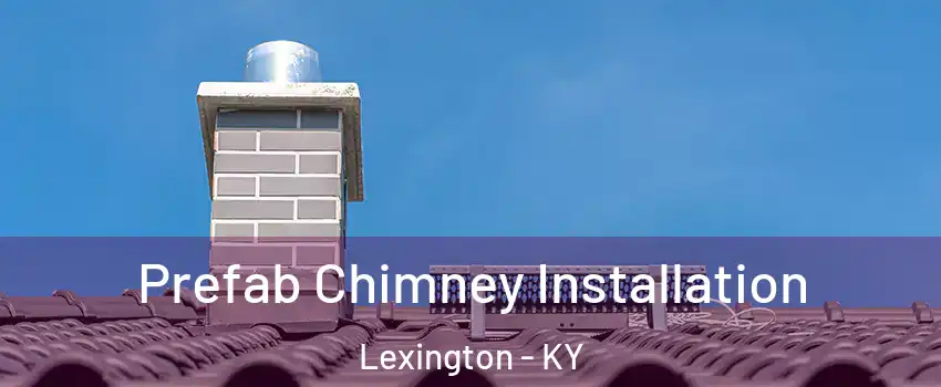  Prefab Chimney Installation Lexington - KY