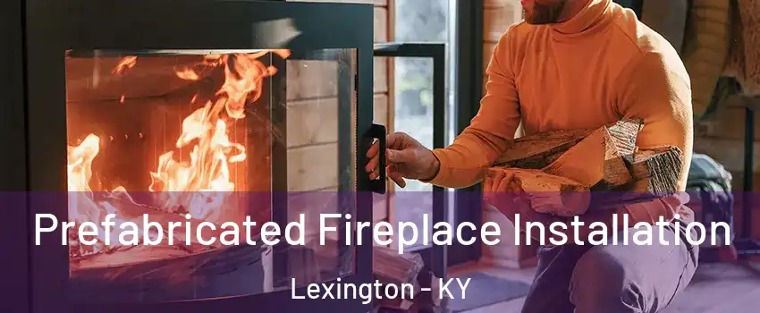  Prefabricated Fireplace Installation Lexington - KY