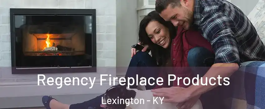  Regency Fireplace Products Lexington - KY