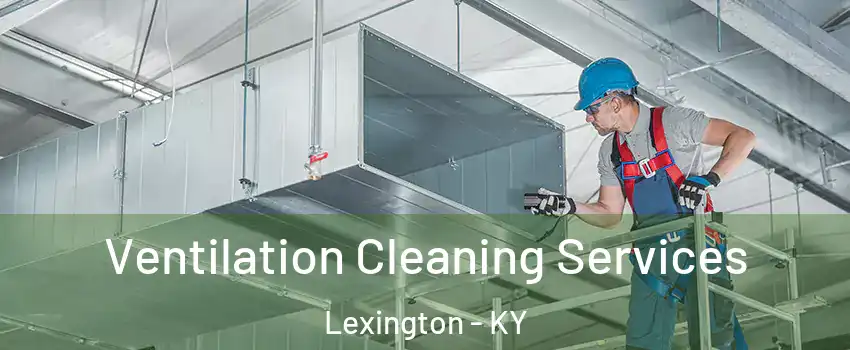  Ventilation Cleaning Services Lexington - KY