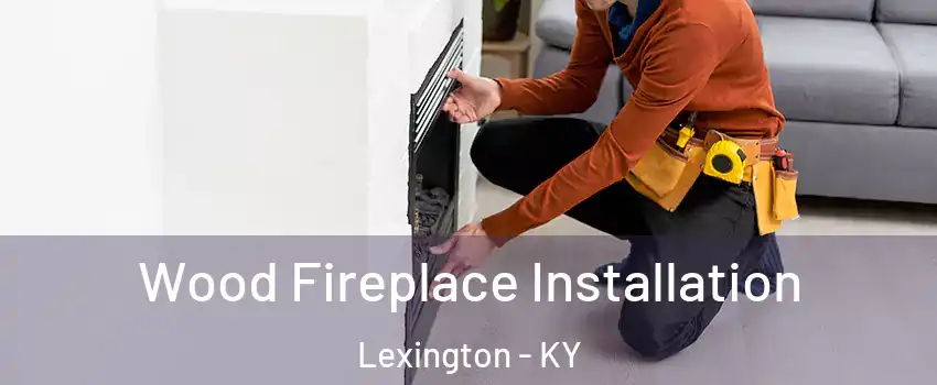  Wood Fireplace Installation Lexington - KY